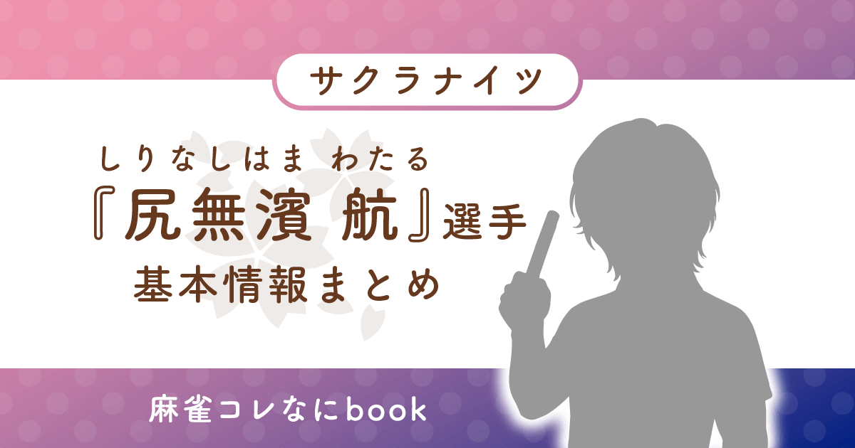 Mリーガー『尻無濱航』選手の基本情報まとめ