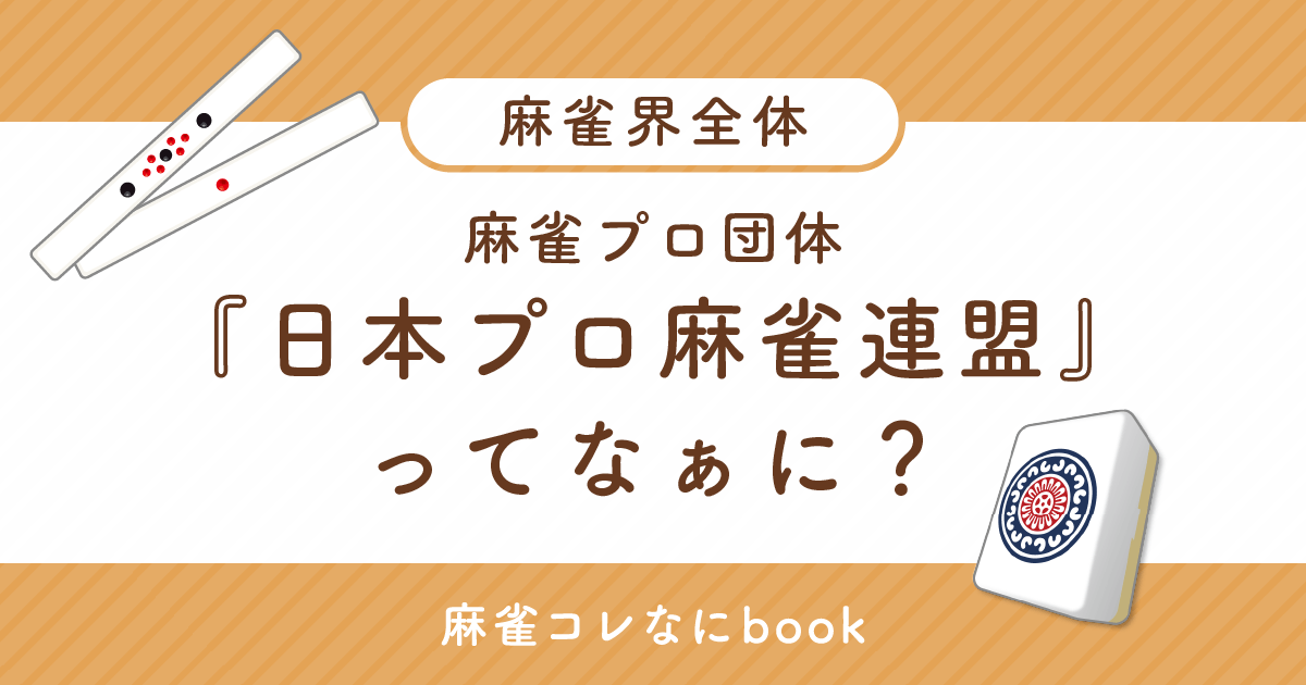 麻雀プロ団体『日本プロ麻雀連盟』ってなぁに？